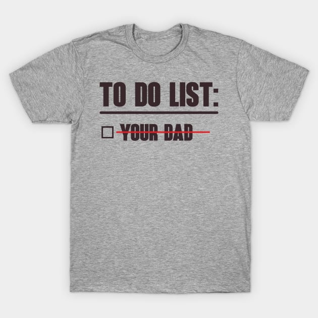 To Do List: Your Dad T-Shirt by OldTony